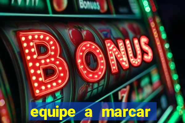 equipe a marcar primeiro 1 tempo betano